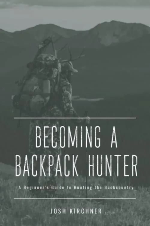 Becoming a Backpack Hunter: A Beginner's Guide to Hunting the Backcountry (Becoming a Hunter) Paperback  March 9, 2020